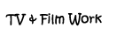 TV & FILM WORK